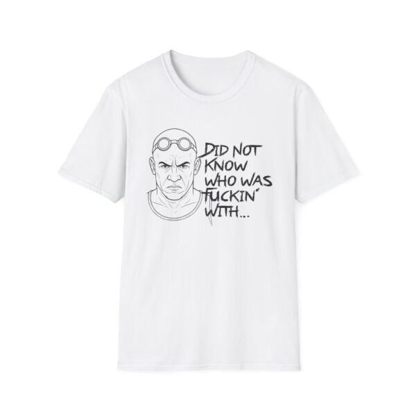 Did Not Know Who Was Fuckin’ With… Funny Quote T-Shirt